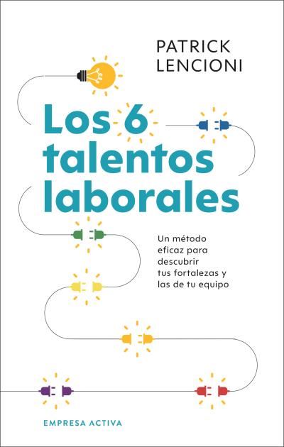Los 6 talentos laborales : un método eficaz para descubrir tus fortalezas y las de tu equipo / Patrick Lencioni ; traducción: María Ubierna