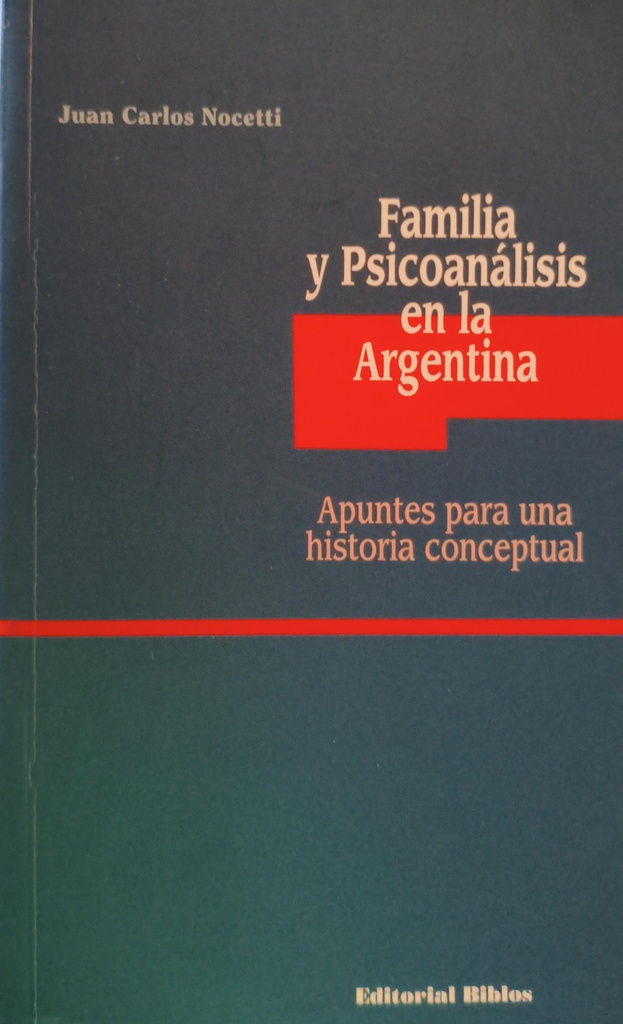 Familia y psicoanálisis en la Argentina : Apuntes para una historia conceptual / Juan Carlos Nocetti