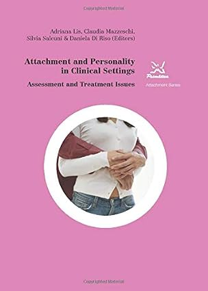 Attachment and personality in clinical settings : Assessment and treatment issues / Adriana Lis, Claudia Mazzeschi, Silvia Salcuni &amp; Daniela Di Riso, Editors