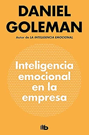 La Inteligencia emocional en la empresa / Daniel Goleman ; traducción de Efrén del Valle Peñamil