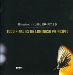 [20] Todo final es un luminoso principio / Elisabeth Kübler-Ross ; edición y fotografías de Gottfried Siebel ; traducción de Daniel Najmías 