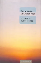 [42] La Muerte: un amanecer / Elisabeth Kübler-Ross ; traducción de Paz Jáuregui
