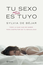 [241] Tu sexo es aún más tuyo : todo lo que has de saber para disfrutar de la sexualidad / Sylvia de Béjar