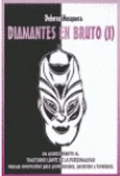 [267] Diamantes en bruto I : un acercamiento al trastorno límite de la personalidad : manual informativo para profesionales, pacientes y familiares / Dolores Mosquera