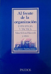 [277] Al frente de la organización : estrategia y táctica / Mara Selvini Palazzoli ... [et al.] ; [traducción de Beatriz E. Anastasi de Lonné] 