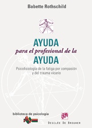 [282] Ayuda para el profesional de la ayuda : psicofisiología de la fatiga por compasión y del trauma vicario / Babette Rothschild