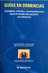 [301] Guías en demencias : conceptos, criterios y recomendaciones para el estudio del paciente con demencia / Grupo de Estudio de Neurología de la Conducta y Demencias, Sociedad Española de Neurología ; [coord.: Jordi Peña-Casanova] 