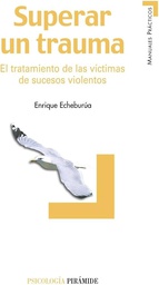 [334] Superar un trauma : el tratamiento de las víctimas de sucesos violentos / Enrique Echeburúa 
