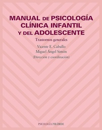 [341] Manual de psicología clínica infantil y del adolescente : trastornos generales / dirección y coordinación, Vicente E. Caballo, Miguel Ángel Simón