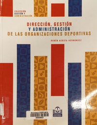 [375] Dirección, gestión y administración de las organizaciones deportivas / por Rubén Acosta Hernández