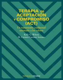 [494] Terapia de aceptación y compromiso (ACT) : un tratamiento conductual orientado a los valores /Kelly G. Wilson, M. Carmen Luciano Soriano