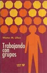 [515] Trabajando con grupos : formación del grupo y del individuo / Walter M. Lifton ; [versión española: Margarita Álvarez Franco