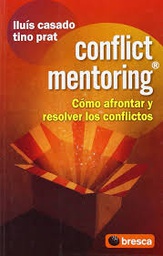[582] Conflict Mentoring : cómo afrontar y resolver los conflictos / Lluís Casado, Tino Prat