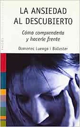 [667] La Ansiedad al descubierto : cómo comprenderla y hacerle frente / Domènec Luengo i Ballester  