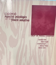 [679] L' Adopció : aspectes psicològics de la filiació adoptiva / Grup de Treball de l'Adopció = La Adopción : aspectos psicológicos de la filiación adoptiva / Grupo de Trabajo de la Adopción