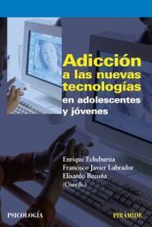 [718] Adicción a las nuevas tecnologías en adolescentes y jóvenes / coord. Enrique Echeburúa, Francisco J. Labrador, Elisardo Becoña 