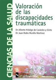 [793] Valoración de las discapacidades traumáticas / Alberto Hidalgo de Caviedes y Görtz, Juan Pedro Murillo Martínez