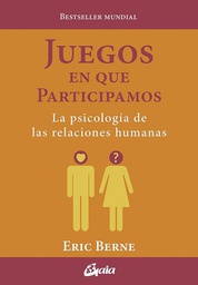 [820] Juegos en que participamos : [la psicología de las relaciones humanas] / Eric Berne ; [traductor: Daniel Menezo García]