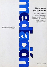 [868] El Corazón del conflicto : del trabajo al hogar [...] como un camino hacia la sabiduría / Brian Muldoon ; [traducción de Sara Alonso Gómez]