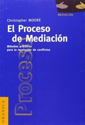 [872] El Proceso de mediación : métodos prácticos para la resolución de conflictos / Christopher W. Moore