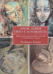 [900] Amor, saber, odio e ignorancia : teoría y clínica psicoanalítica de la transferencia y el pase / Norberto Ferrer