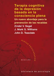 [963] Terapia cognitiva de la depresión basada en la consciencia plena : un nuevo abordaje para la prevención de las recaídas / Zindel V. Segal, J. Mark G. Williams, John D. Teasdale 