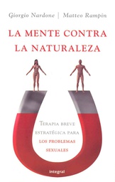 [990] La Mente contra la naturaleza : terapia breve estratégica para los problemas sexuales / Giorgio Nardone, Matteo Rampin ; [traducción: Jordi Bargalló]