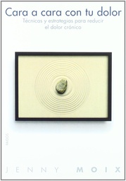 [1009] Cara a cara con tu dolor : técnicas y estrategias para reducir el dolor crónico / Jenny Moix