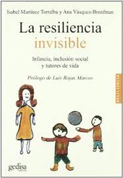 [1017] La Resiliencia invisible : infancia, inclusión social y tutores de vida / Isabel Martínez Torralba y Ana Vásquez Bronfman ; [prólogo de Luis Rojas Marcos]