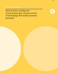 [1019] Protocol de coordinació d'actuacions per a la prevenció i l'abordatge del maltractament prenatal / [coordinació de continguts: Pilar Hilarión ; direcció i suport metodològic: Subdirecció General de Programació i Avaluació de l'ICASS] 