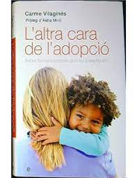 [1125] L 'Altra cara de l'adopció : aspectes emocionals que no s'expliquen / Carme Vilaginés Ortet ; pròleg d'Asha Miró