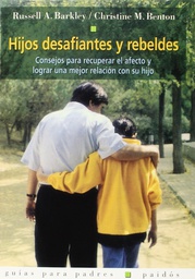 [1147] Hijos desafiantes y rebeldes : consejos para recuperar el afecto y lograr una mejor relación con su hijo / Russel A. Barkley y Christine M. Benton 