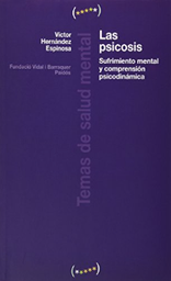 [1203] Las Psicosis : sufrimiento mental y comprensión psicodinámica / Víctor Hernández Espinosa