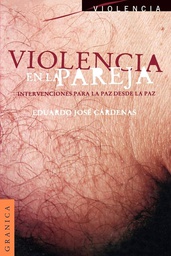 [1205] Violencia en la pareja : intervenciones para la paz desde la paz / Eduardo José Cárdenas