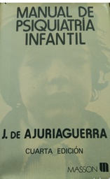 [1238] Manual de psiquiatría infantil / por J. de Ajuriaguerra ; prefacio, versión castellana y notas del doctor Alfredo Rego ; revisión y adaptación de la tercera edición castellana del doctor Aurelio López-Zea