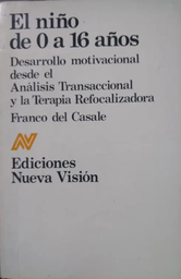 [1645] El Niño de 0 a 16 años : desarrollo motivacional desde el análisis transaccional y la terapia refocalizadora / Franco del Casale