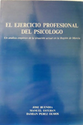 [1821] El Ejercicio profesional del psicólogo : un análisis empírico de la situación actual en la región de Murcia / José Buendía, Manuel Esteban, Damián Pérez Olmos