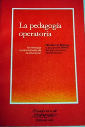 [2089] La Pedagogía operatoria : un enfoque constructivista de la educación : trabajos realizados por el equipo del Instituto Municipal de Investigación en Psicología Aplicada a la Educación del Área de Enseñanza del Ayuntamiento de Barcelona, bajo la dirección de Montserrat Moreno Marimón / colaboran: Genoveva Sastre Vilarrasa ... [et al.]