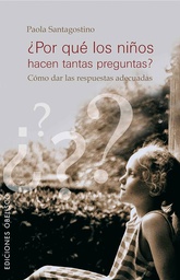 [2117] ¿Por qué los niños hacen tantas preguntas? : cómo dar las respuestas adecuadas / Paolo Santagostino ; [traducción: Lorenzo Fasanini]