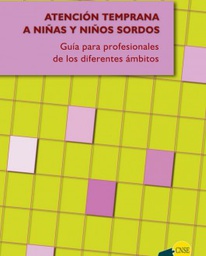 [2202] Atención temprana a niñas y niños sordos : guía para los profesionales de los diferentes ámbitos [... obra colectiva, concebida, creada y realizada en la Fundación CNSE para la Supresión de las Barreras de Comunicación]