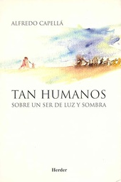 [2263] Tan humanos : sobre un ser de luz y sombra / Alfredo Capellá