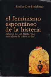 [2335] El Feminismo espontáneo de la histeria : estudio de los transtornos narcisistas de la feminidad / Emilce Dio Bleichmar