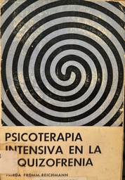 [2346] Psicoterapia intensiva en la esquizofrenia y en los maníacos-depresivos / Frieda Fromm-Reichmann ; [versión castellana de Daniel Ricardo Wagner]