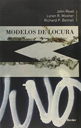 [2384] Modelos de locura : aproximaciones psicológicas, sociales y biológicas a la esquizofrenia / John Read, Loren R. Mosher, Richard P. Bentall (eds.) ; prólogo de Dorothy Rowe ; traducción: Núria Cañete, Marta Bonell, Anabel Martínez, bajo la dirección de: Jorge L. Tizón