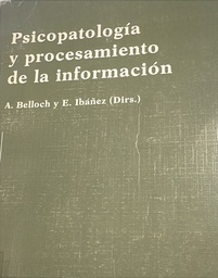 [2429] Psicopatología y procesamiento de la información / A. Belloch y E. Ibañez (dirs.)