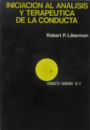 [2476] Iniciación al análisis y terapeutica de la conducta / Robert P. Liberman ; [traducido al castellano por María José del Río]