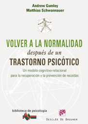 [2483] Volver a la normalidad después de un trastorno psicótico : un modelo cognitivo-relacional para la recuperación y la prevención de recaídas / Andrew Gumley y Matthias Schwannauer