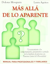 [2533] Más allá de lo aparente : : un acercamiento a los comportamientos, pensamientos y actitudes de los familiares de personas con trastorno límite de la personalidad : manual para profesionales y familiares / Dolores Mosquera, Laura Ageitos