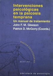 [2565] Intervenciones psicológicas en la psicosis temprana : un manual de tratamiento / John F.M. Gleeson y Patrick D. McGorry (coords.)