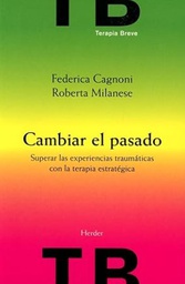 [2578] Cambiar el pasado : superar las experiencias traumáticas con la terapia estratégica / Frederica Cagnoni y Roberta Milanese ; traducción : Jordi Bargalló 